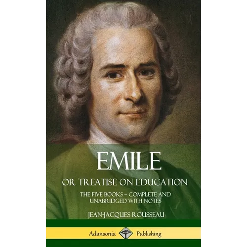 Emile, or Treatise on Education: The Five Books - Complete and Unabridged with Notes (Hardcover)