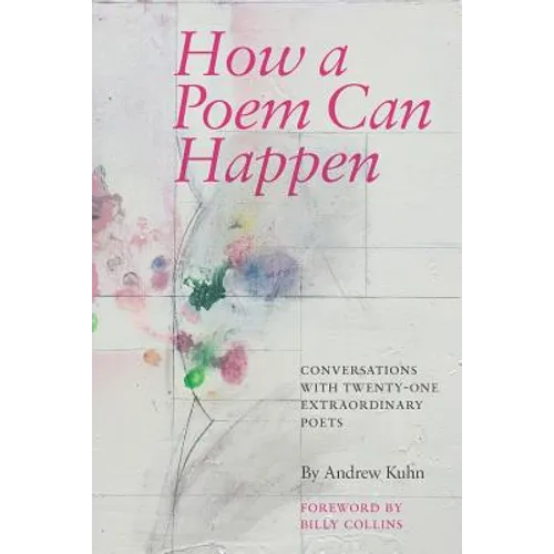 How a Poem Can Happen: Conversations With Twenty-One Extraordinary Poets