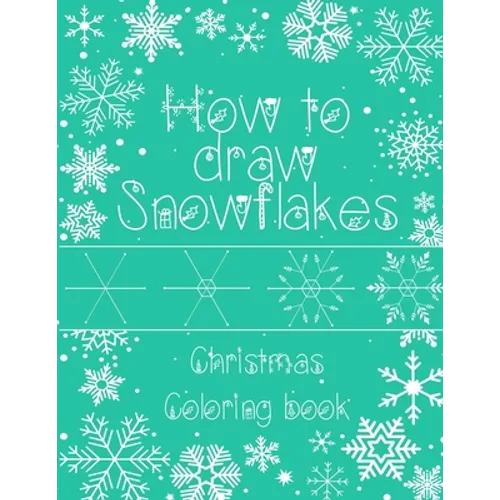 How to Draw Snowflakes, Christmas Coloring Book: Easy, Fun, and Relaxing High-quality Designs for adults and kids of all ages