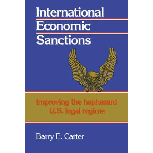 International Economic Sanctions: Improving the Haphazard U.S. Legal Regime