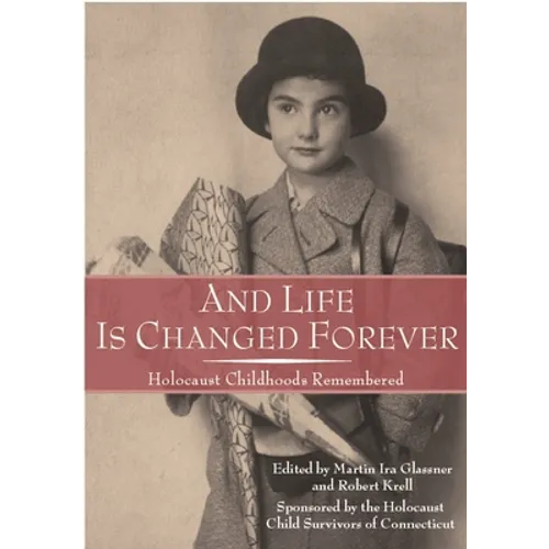 And Life Is Changed Forever: Holocaust Childhoods Remembered