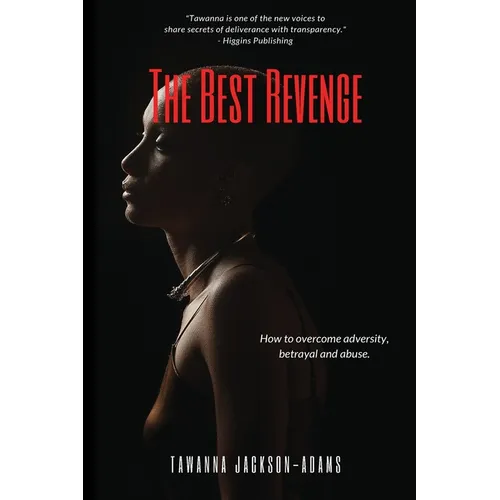 The Best Revenge: How to Overcome Betrayal, Adversity and Abuse