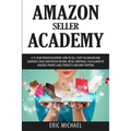 Amazon Seller Academy: A 15-Year Proven Blueprint: How to Sell Stuff on Amazon and Generate Large Semi Passive Income, Retail Arbitrage, Fulf