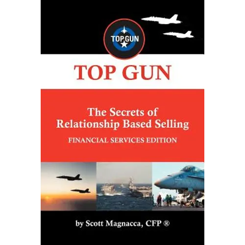 TOP GUN- The Secrets of Relationship Based Selling: Financial Service Edition