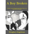 A Boy Broken: A Father's Journey Through His Son's Mental Illness, Loss, and a Search for Meaning