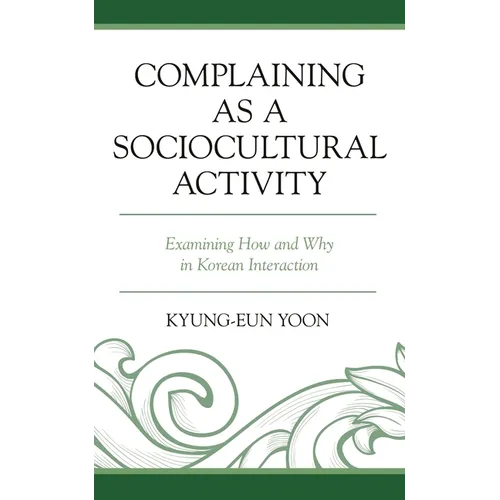 Complaining as a Sociocultural Activity: Examining How and Why in Korean Interaction