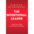 The Intentional Leader: A Practical Guide to Leadership Essentials New Edition