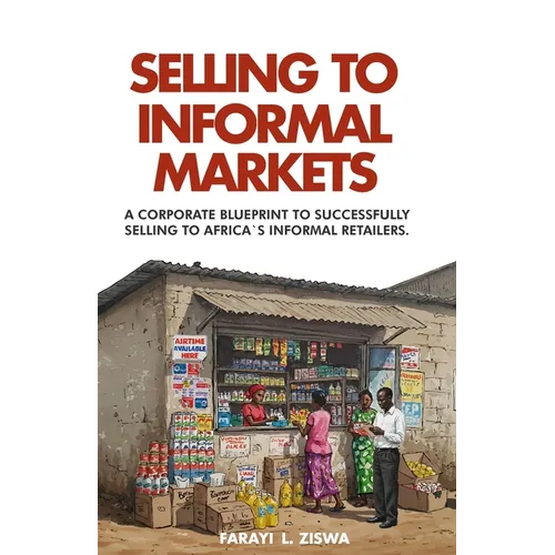 Selling to Informal Markets: A Corporate Blueprint to Successfully Selling to Africa's Informal Retailers