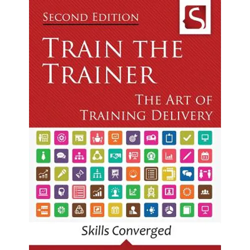 Train the Trainer: The Art of Training Delivery (Second Edition)