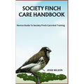 Society Finch Care Handbook: Novice Guide To Society Finch Care And Training