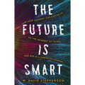 The Future Is Smart: How Your Company Can Capitalize on the Internet of Things--And Win in a Connected Economy