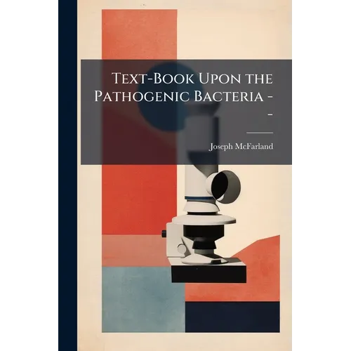 Text-Book Upon the Pathogenic Bacteria --