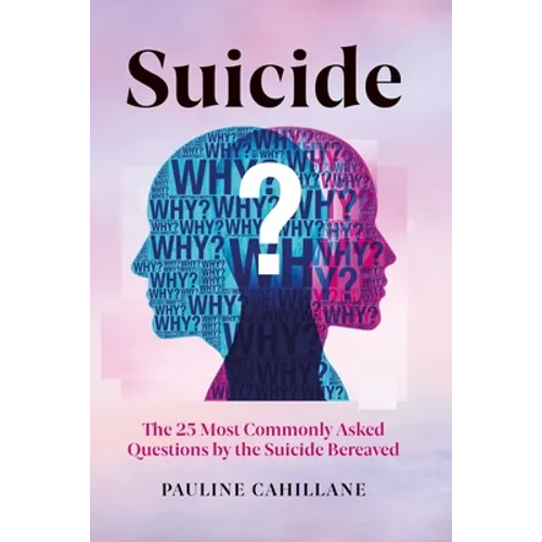 Suicide: The 25 Most Commonly Asked Questions by the Suicide Bereaved