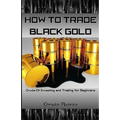 How to Trade Black Gold: Crude Oil Investing and Trading for Beginners