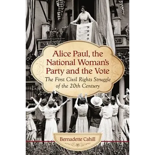 Alice Paul, the National Woman's Party and the Vote: The First Civil Rights Struggle of the 20th Century