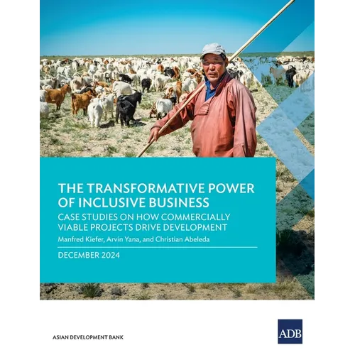 The Transformative Power of Inclusive Business: Case Studies on How Commercially Viable Projects Drive Development