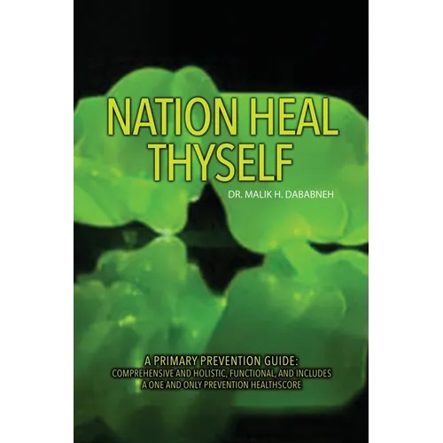 Nation, Heal Thyself: A Primary Prevention Guide: Comprehensive and Holistic, Functional, and Includes a One and Only Prevention Healthscore