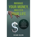 Manage Your Money, Master Your Life: 10 Practical Financial Concepts for Achieving Financial Independence