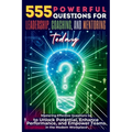 555 Powerful Questions for Leadership, Coaching, and Mentoring Today: Mastering Effective Questions to Unlock Potential, Enhance Performance, and Empo