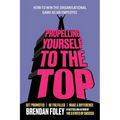 Propelling Yourself to The Top: How to Win the Organisational Game as an Employee