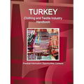 Turkey Clothing and Textile Industry Handbook - Practical Information, Opportunities, Contacts