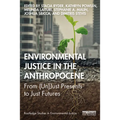 Environmental Justice in the Anthropocene: From (Un)Just Presents to Just Futures