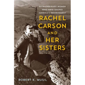Rachel Carson and Her Sisters: Extraordinary Women Who Have Shaped America's Environment