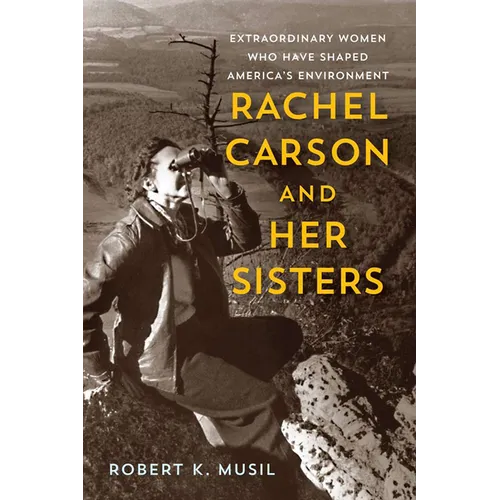 Rachel Carson and Her Sisters: Extraordinary Women Who Have Shaped America's Environment
