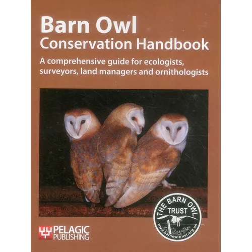 Barn Owl Conservation Handbook: A comprehensive guide for ecologists, surveyors, land managers and ornithologists