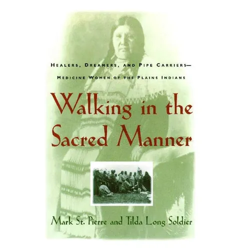 Walking in the Sacred Manner: Healers, Dreamers, and Pipe Carriers--Medicine Women of the Plains