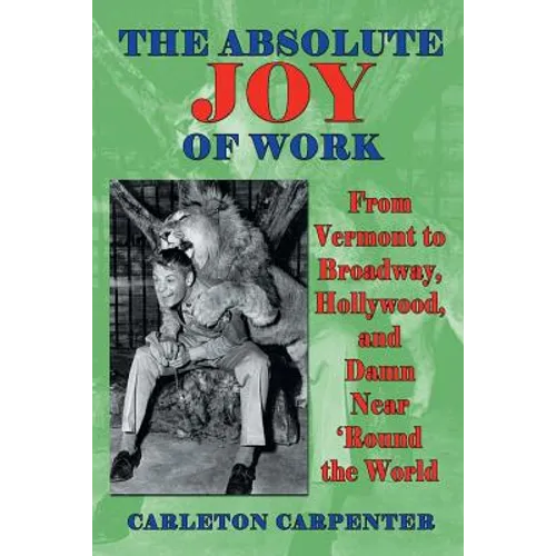 The Absolute Joy of Work: From Vermont to Broadway, Hollywood, and Damn Near 'Round the World