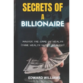 Secrets of a Billionaire: Master The Game Of Wealth (THINK WEALTH TO GET WEALTHY)