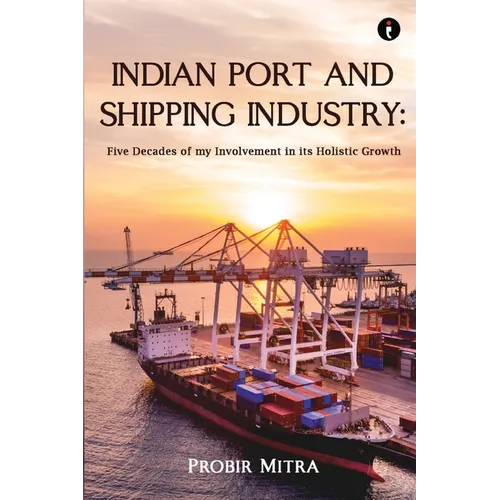 Indian Port and Shipping Industry: Five Decades of my Involvement