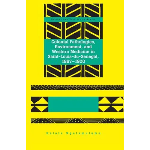Colonial Pathologies, Environment, and Western Medicine in Saint-Louis-du-Senegal, 1867-1920