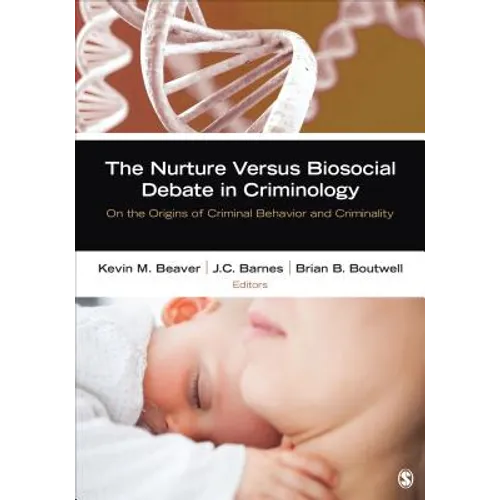 The Nurture Versus Biosocial Debate in Criminology: On the Origins of Criminal Behavior and Criminality