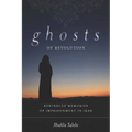 Ghosts of Revolution: Rekindled Memories of Imprisonment in Iran