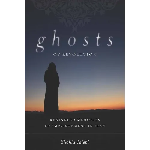 Ghosts of Revolution: Rekindled Memories of Imprisonment in Iran