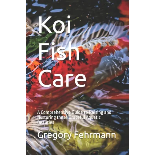 Koi Fish Care: A Comprehensive Guide to Raising and Nurturing these Graceful Aquatic Beauties