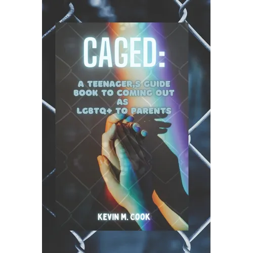 Caged: A Teenager's Guide Book To Coming Out As LGBTQ+ To Parents