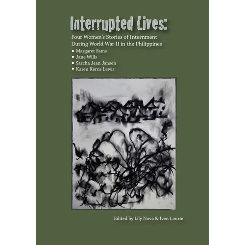 Interrupted Lives: Four Women's Stories of Internment During WWII in the Philippines