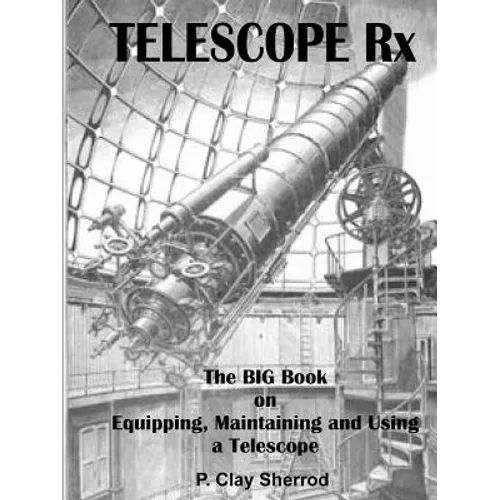 TELESCOPE Rx - The BIG Book on Equipping, Maintaining and Using a Telescope