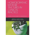 Homoeopathic Mother Tinctures in Clinical Practice: Witness the Real Power of Homoeopathy