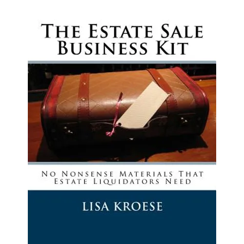 The Estate Sale Business Kit: No Nonsense Materials That Estate Liquidators Need