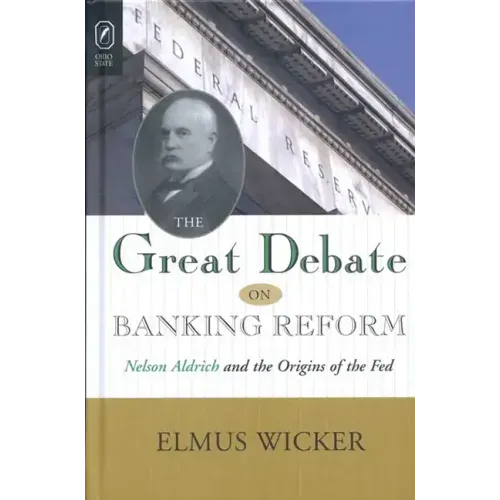 Great Debate on Banking Reform: Nelson Aldrich and the Origins of the Fe