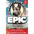 Make Your Dog Epic Ultimate Dog Training Guide