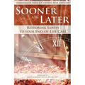Sooner or Later: Restoring Sanity to Your End of Life Care