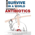 How To Survive In A World Without Antibiotics: A top MD shares safe alternatives that work, some better than antibiotics