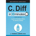 C. Diff in 30 Minutes: A Guide to Clostridium Difficile for Patients & Families