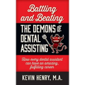 Battling and Beating the Demons of Dental Assisting: How Every Dental Assistant Can Have an Amazing, Fulfilling Career
