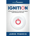 Ignition: A Proven Blueprint To Create A Six Figure Online Business From Zero